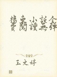 杨东小说全文免费阅读无弹窗