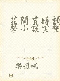 花开有时颓靡无声小说完整版免费阅读