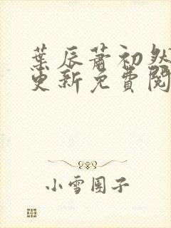 叶辰萧初然最新更新免费阅读叶辰