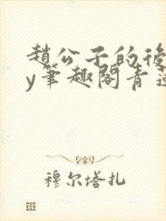 赵公子的后院by笔趣阁青莲