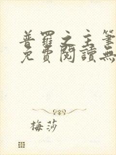 普罗之主笔趣阁免费阅读无弹窗