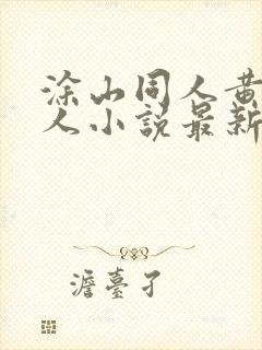涂山同人黄改同人小说最新章节列表