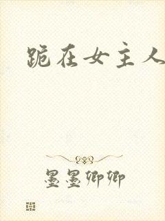 跪在女主人脚下
