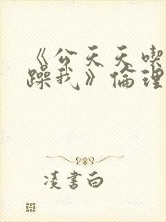 《公天天吃我奶躁我》伦理片