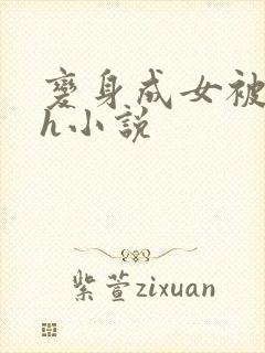 变身成女被啪啪h小说