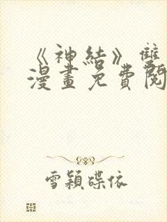 《神结》双男主漫画免费阅读
