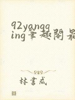 92yangqing笔趣阁最新章节