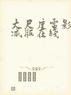 大尺度电影未删减版在线
