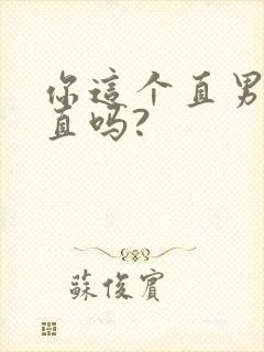 你这个直男,保直吗?