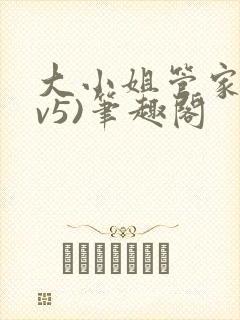 大小姐管家(1v5)笔趣阁