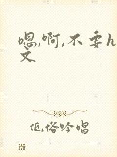 嗯,啊,不要h文