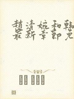 赵清婉和韩三千最新章节免费阅读
