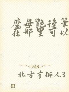 魔母艳后笔趣阁在哪里可以