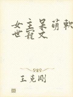 女主呆萌软糯末世宠文
