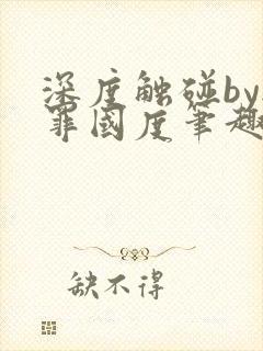 深度触碰by无罪国度笔趣阁