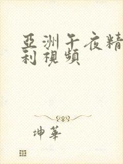 亚洲午夜精品福利视频
