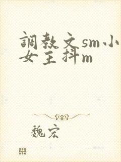 调教文sm小说女主抖m
