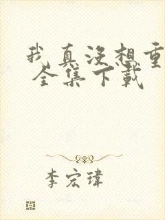 我真没想重生啊 全集下载