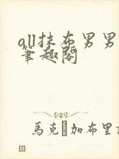 all抹布男男笔趣阁