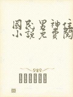 国民男神住隔壁小说免费阅读