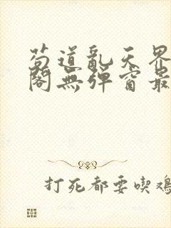苟道乱天界笔趣阁无弹窗最新章节更