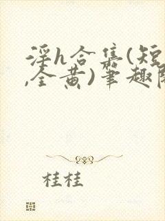 淫h合集(短篇,全黄)笔趣阁封面