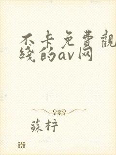 不卡免费观看在线的av网