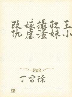 改嫁摄政王我复仇虐渣妹小说免费阅读