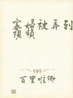 寡妇被弄到高潮视频
