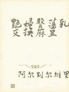 艳妇臀荡乳欲伦交换麻豆