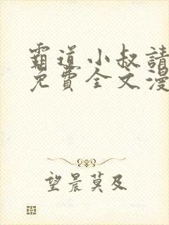 霸道小叔请轻撩免费全文漫画下拉式