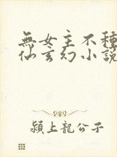 无女主不种马修仙玄幻小说