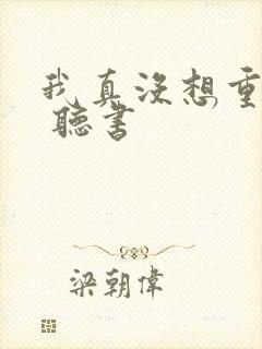 我真没想重生啊 听书