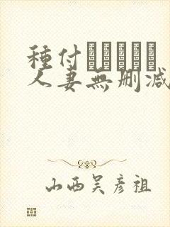 种付おじさんと人妻无删减动漫