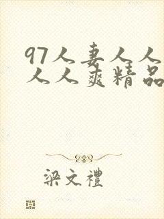 97人妻人人澡人人爽精品