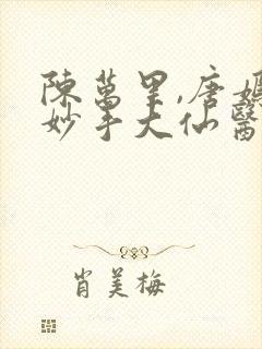 陈万里,唐嫣然妙手大仙医