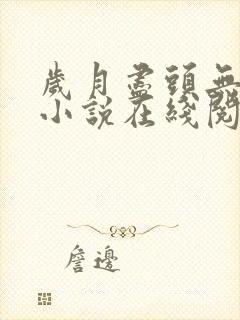 岁月尽头无归期小说在线阅读