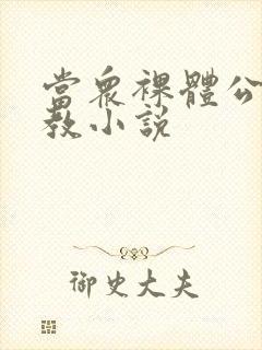 当众裸体公开调教小说