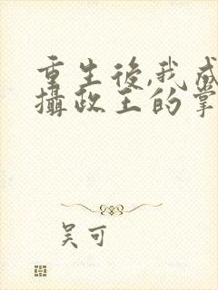 重生后,我成了摄政王的掌心宠丨