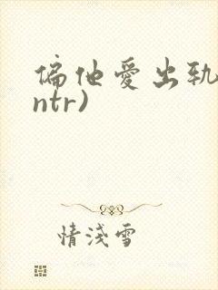 偏他爱出轨(逆ntr)