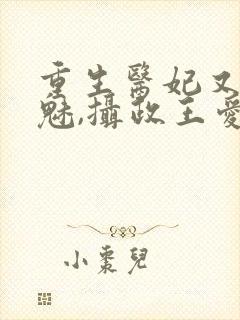 重生医妃又强又魅,摄政王爱惨了免费阅读封面