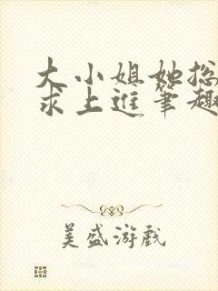 大小姐她总是不求上进笔趣阁