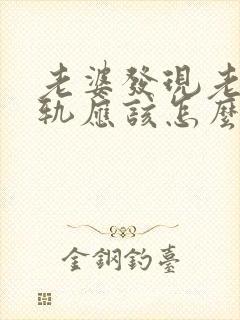 老婆发现老公出轨应该怎么做