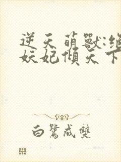逆天萌兽:绝世妖妃倾天下冰果冻