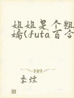 姐姐是个粗长病娇(futa百合,高h)