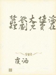 禁欲大佬沦陷了短剧免费在线播放