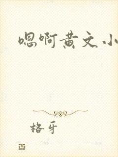 嗯啊黄文小说