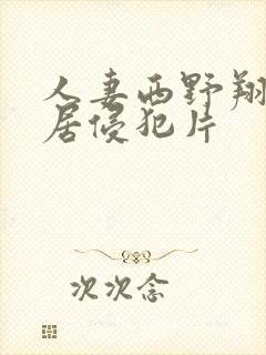 人妻西野翔被邻居侵犯片