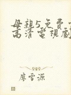 母亲5免费完整高清电视剧在