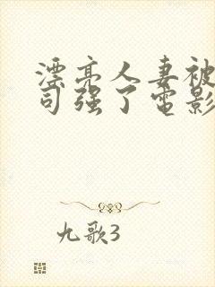 漂亮人妻被夫上司强了电影